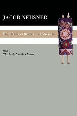 A History of the Jews in Babylonia, Part II - Jacob Neusner - cover