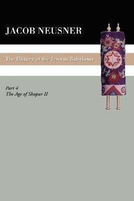 A History of the Jews in Babylonia, Part IV - Jacob Neusner - cover