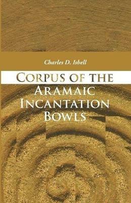 Corpus of the Aramaic Incantation Bowls - Charles D Isbell - cover