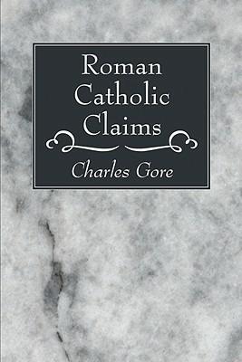 Roman Catholic Claims - Charles Gore - cover
