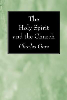 The Holy Spirit and the Church - Charles Gore - cover