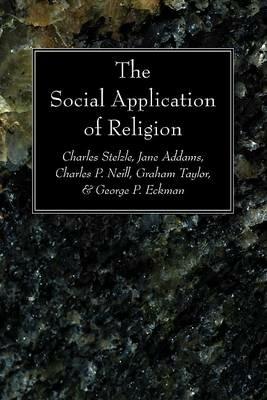 The Social Application of Religion - Charles Stelzle,Jane Addams,Charles P Neill - cover