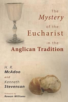 The Mystery of the Eucharist in the Anglican Tradition: What Happens at Holy Communion? - H R McAdoo,Kenneth Stevenson - cover