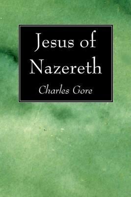 Jesus of Nazereth - Charles Gore - cover