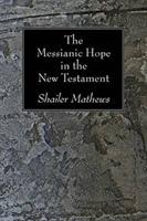 The Messianic Hope in the New Testament - Shailer Mathews - cover