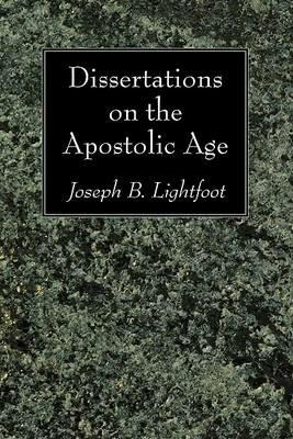 Dissertations on the Apostolic Age - Joseph B Lightfoot - cover