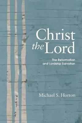 Christ the Lord: The Reformation and Lordship Salvation - cover