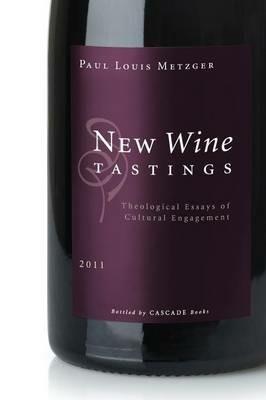 New Wine Tastings: Theological Essays of Cultural Engagement - Paul Louis Metzger - cover