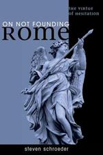 On Not Founding Rome: The Virtue of Hesitation