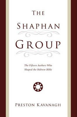The Shaphan Group: The Fifteen Authors Who Shaped the Hebrew Bible - Preston Kavanagh - cover