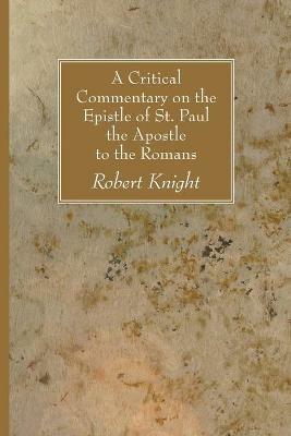 A Critical Commentary on the Epistle of St. Paul the Apostle to the Romans - Robert Knight - cover