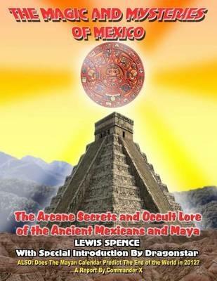The Magick And Mysteries Of Mexico: Arcane Secrets and Occult Lore of the Ancient Mexicans and Maya - Dragonstar,Commander X - cover