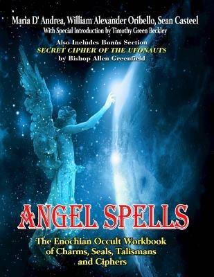 Angel Spells: The Enochian Occult Workbook of Charms, Seals, Talismans and Ciphers - Maria D' Andrea,Sean Casteel,William Alexander Oribello - cover