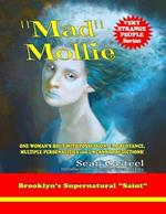 Mad Mollie - Brooklyn's Supernatural Saint: One Woman's Bout with Possession, Clairvoyance, Multiple Personalities, and Uncanny Predictions!