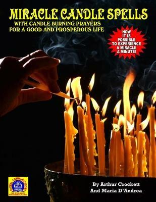 Miracle Candle Spells: With Candle Burning Prayers For A Good And Prosperous Life - Arthur Crockett,Timothy Beckley,Maria D Andrea - cover