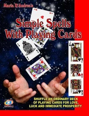 Simple Spells With Playing Cards: Shuffle An Ordinary Deck Of Playing Cards For Love, Luck And Immediate Prosperity - Timothy Green Beckley,Maria D' Andrea - cover