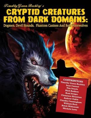 Cryptid Creatures from Dark Domains: Dogmen, Devil Hounds, Phantom Canines and Real Werewolves - Timothy Green Beckley - cover