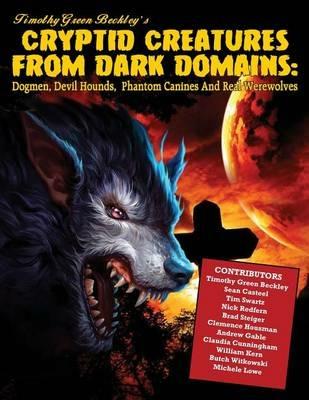 Cryptid Creatures from Dark Domains: Dogmen, Devil Hounds, Phantom Canines and Real Werewolves - Timothy Green Beckley - cover