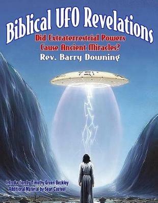 Biblical UFO Revelations: Did Extraterrestrial Powers Cause Ancient Miracles? - Dr Barry H Downing - cover