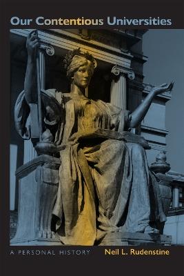Our Contentious Universities: A Personal History - Neil L. Rudenstine - cover