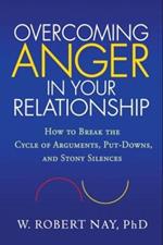 Overcoming Anger in Your Relationship: How to Break the Cycle of Arguments, Put-Downs, and Stony Silences