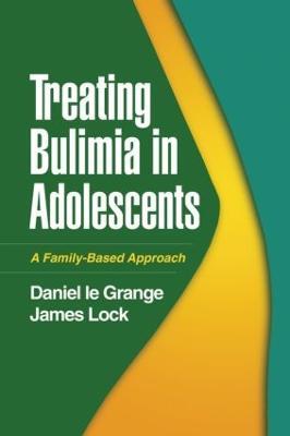 Treating Bulimia in Adolescents: A Family-Based Approach - Daniel Le Grange,James Lock - cover