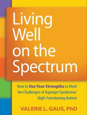 Living Well on the Spectrum: How to Use Your Strengths to Meet the Challenges of Asperger Syndrome/High-Functioning Autism - Valerie L. Gaus - cover