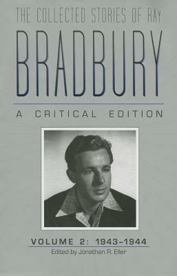 The Collected Stories of Ray Bradbury: A Critical Edition Volume 2, 1943-1944 - Jonathan R. Eller - cover