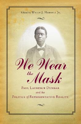 We Wear the Mask: Paul Laurence Dunbar and the Politics of Representative Reality - cover