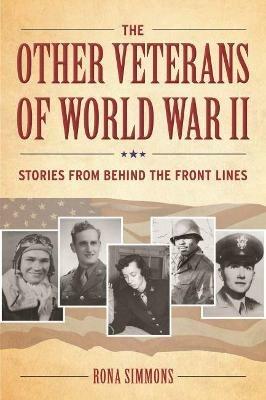The Other Veterans of World War II: Stories from Behind the Front Lines - Rona Simmons - cover