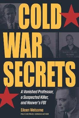 Cold War Secrets: A Vanished Professor, A Suspected Killer, and Hoover's FBI - Eileen Welsome - cover