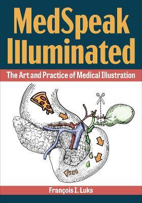 MedSpeak Illuminated: The Art and Practice of Medical Illustration - François I. Luks - cover