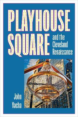 Playhouse Square and the Cleveland Renaissance - John Vacha - cover