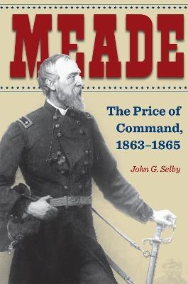 Meade: The Price of Command, 1863-1865 - John G. Selby - cover
