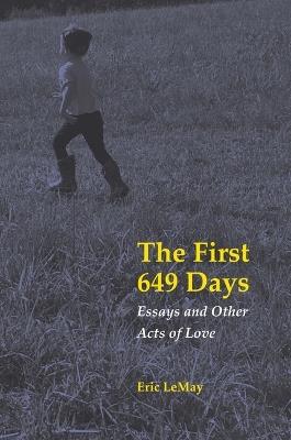 The First 649 Days: Essays and Other Acts of Love - Eric LeMay - cover
