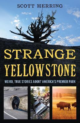 Strange Yellowstone: Weird, True Stories about America's Premier Park - Scott Herring - cover