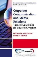 Corporate Communication and Media Relations: Tactical Guidelines for Strategic Practice - Michael B. Goodman,Peter B. Hirsch - cover