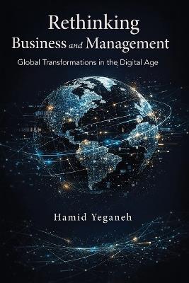 Rethinking Business and Management: Global Transformations in the Digital Age - Hamid Yeganeh - cover