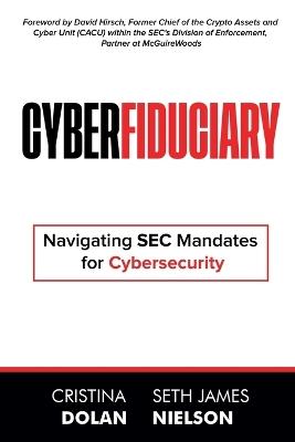 Cyberfiduciary: Navigating SEC Mandates for Cybersecurity - Seth James Nielson - cover