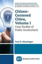Citizen-Centered Cities, Volume I: Case Studies of Public Involvement