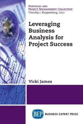 Leveraging Business Analysis for Project Success - Vicki James - cover