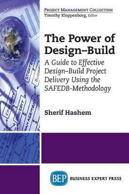 The Power of Design-Build: An Innovative Approach to Design-Build Project Delivery Using the SAFEDB-Methodology - Hashem - cover