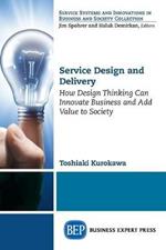 Service Design and Delivery: How Design Thinking Can Innovate Business and Add Value to Society