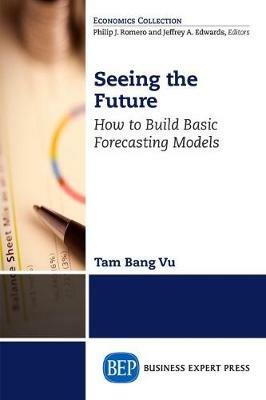 Seeing the Future: How to Build Basic Forecasting Models - Tam Bang Vu - cover