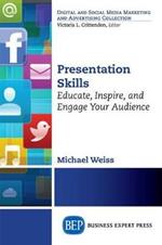 Presentation Skills: Educate, Inspire, and Engage Your Audience