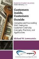 Customers Inside, Customers Outside: Designing and Succeeding With Enterprise Customer-Centricity Concepts, Practices, and Applications - Michael Lowenstein - cover