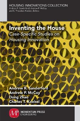 Inventing the House: Case-Specific Studies on Housing Innovation - Andrew R Sanderford,Andrew P McCoy,Dong Zhao - cover