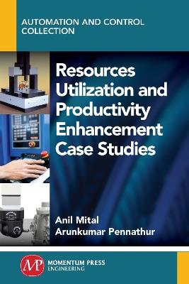 Resources Utilization and Productivity Enhancement Case Studies - Anil Mital,Arun Pennathur - cover