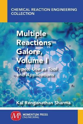 Multiple Reactions Galore, Volume I: Types, Use as Tool and Applications - Kal Renganathan Sharma - cover