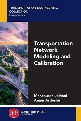 Transportation Network Modeling and Calibration - Mansoureh Jeihani,Anam Ardeshiri - cover